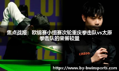 焦点战报：欧锦赛小组赛次轮重庆拳击队vs太原拳击队的荣誉较量