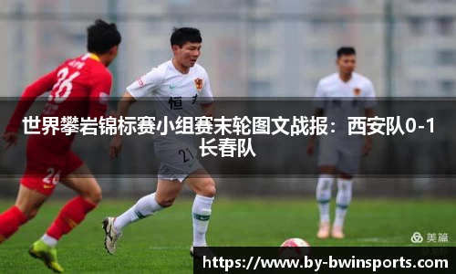 世界攀岩锦标赛小组赛末轮图文战报：西安队0-1长春队